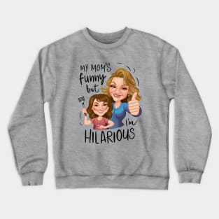 My Moms Funny, But I'm Hilarious Crewneck Sweatshirt